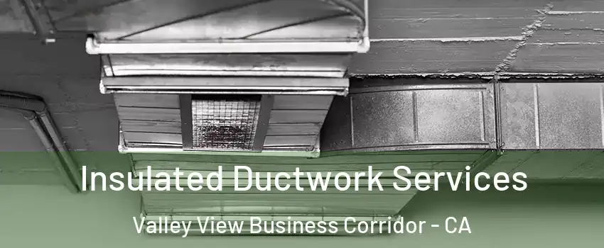 Insulated Ductwork Services Valley View Business Corridor - CA