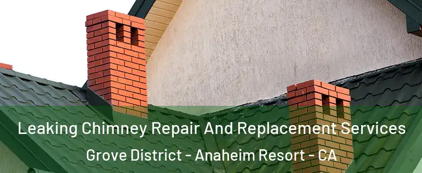 Leaking Chimney Repair And Replacement Services Grove District - Anaheim Resort - CA