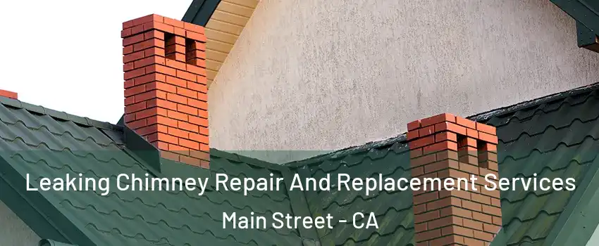 Leaking Chimney Repair And Replacement Services Main Street - CA