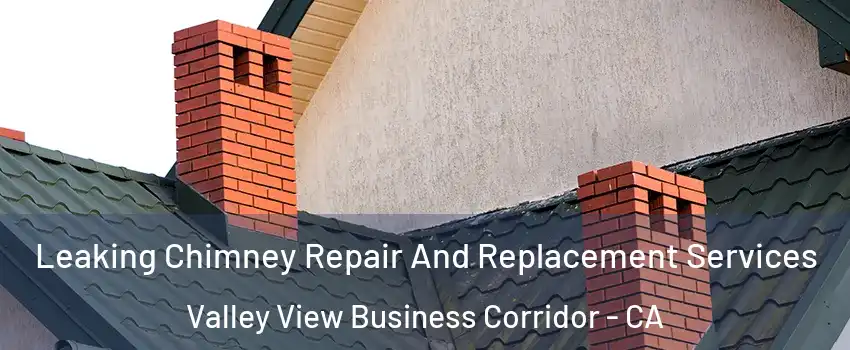 Leaking Chimney Repair And Replacement Services Valley View Business Corridor - CA