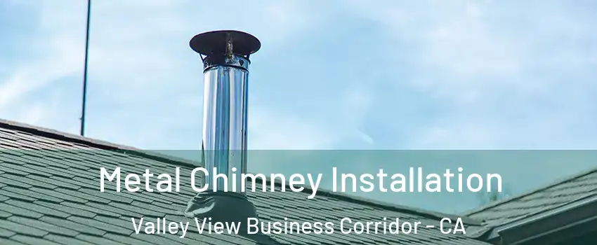Metal Chimney Installation Valley View Business Corridor - CA