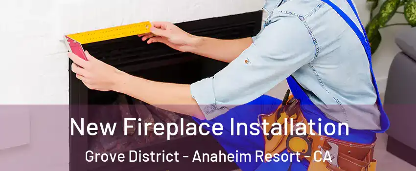 New Fireplace Installation Grove District - Anaheim Resort - CA
