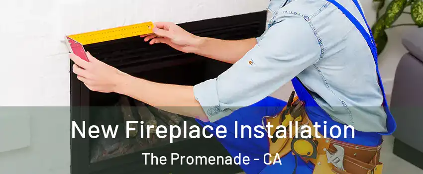 New Fireplace Installation The Promenade - CA