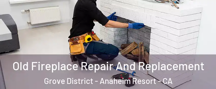 Old Fireplace Repair And Replacement Grove District - Anaheim Resort - CA