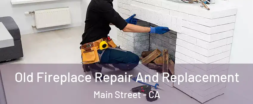 Old Fireplace Repair And Replacement Main Street - CA