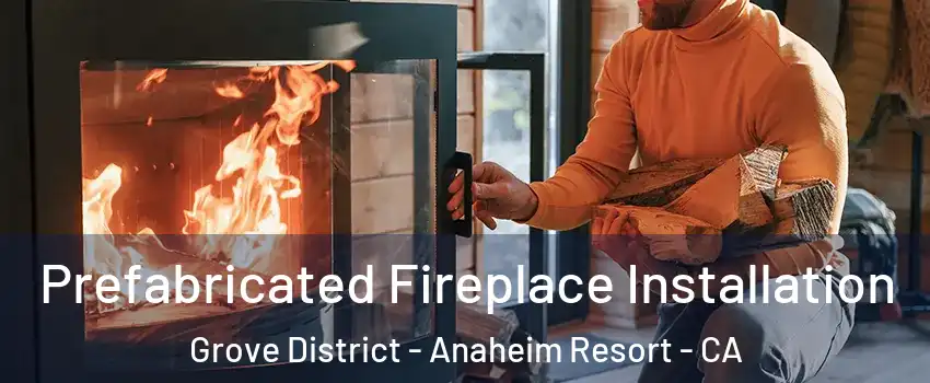 Prefabricated Fireplace Installation Grove District - Anaheim Resort - CA