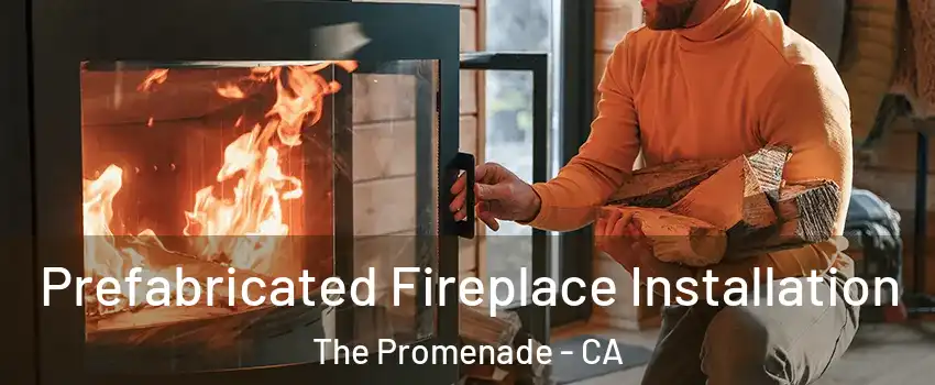 Prefabricated Fireplace Installation The Promenade - CA