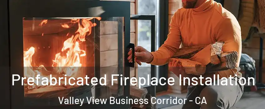 Prefabricated Fireplace Installation Valley View Business Corridor - CA