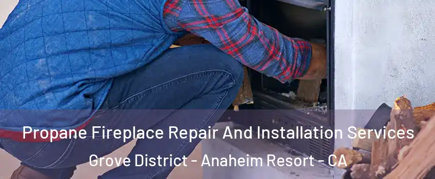 Propane Fireplace Repair And Installation Services Grove District - Anaheim Resort - CA