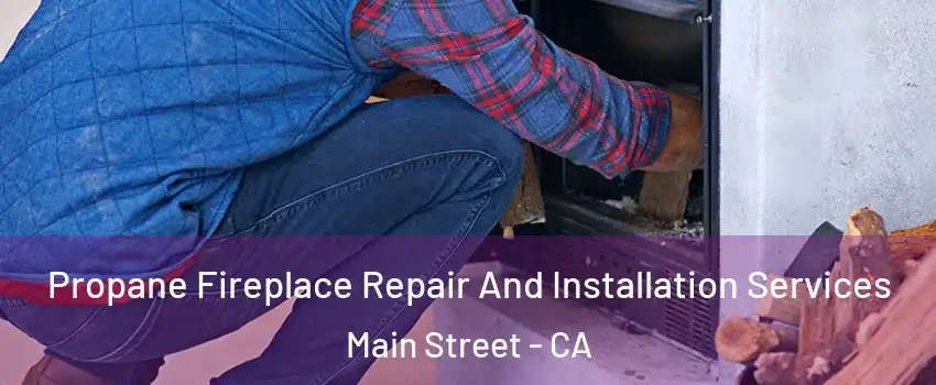 Propane Fireplace Repair And Installation Services Main Street - CA