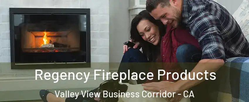Regency Fireplace Products Valley View Business Corridor - CA
