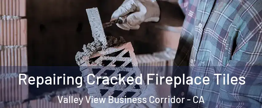 Repairing Cracked Fireplace Tiles Valley View Business Corridor - CA