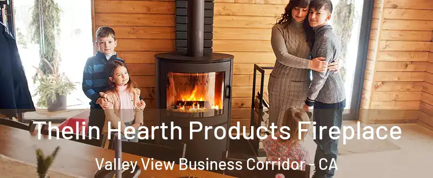 Thelin Hearth Products Fireplace Valley View Business Corridor - CA