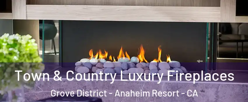 Town & Country Luxury Fireplaces Grove District - Anaheim Resort - CA