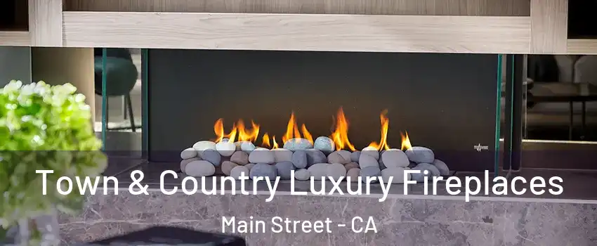 Town & Country Luxury Fireplaces Main Street - CA