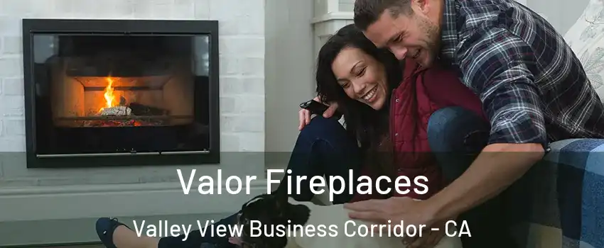 Valor Fireplaces Valley View Business Corridor - CA