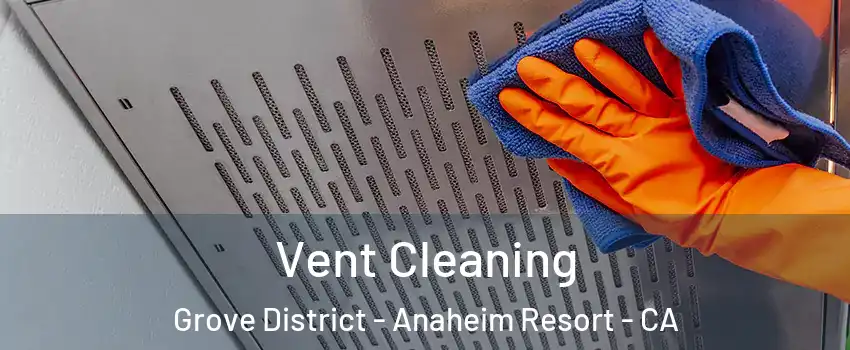 Vent Cleaning Grove District - Anaheim Resort - CA