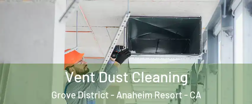 Vent Dust Cleaning Grove District - Anaheim Resort - CA