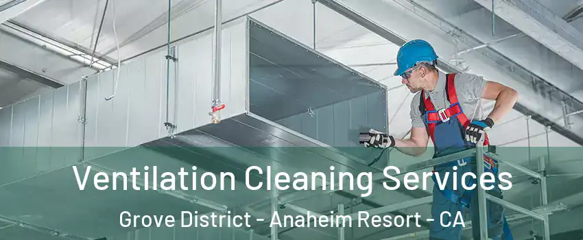 Ventilation Cleaning Services Grove District - Anaheim Resort - CA
