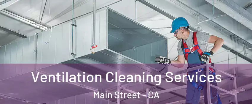 Ventilation Cleaning Services Main Street - CA