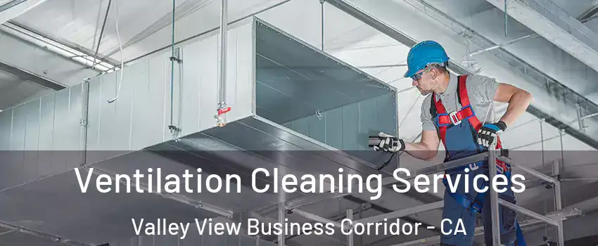 Ventilation Cleaning Services Valley View Business Corridor - CA