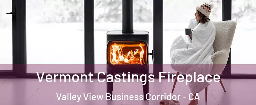 Vermont Castings Fireplace Valley View Business Corridor - CA