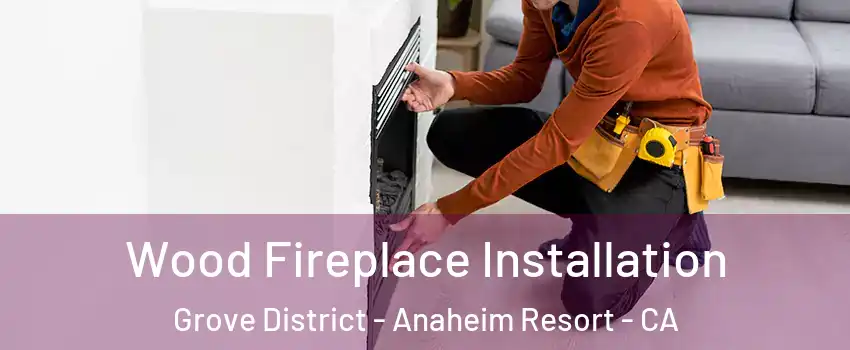 Wood Fireplace Installation Grove District - Anaheim Resort - CA