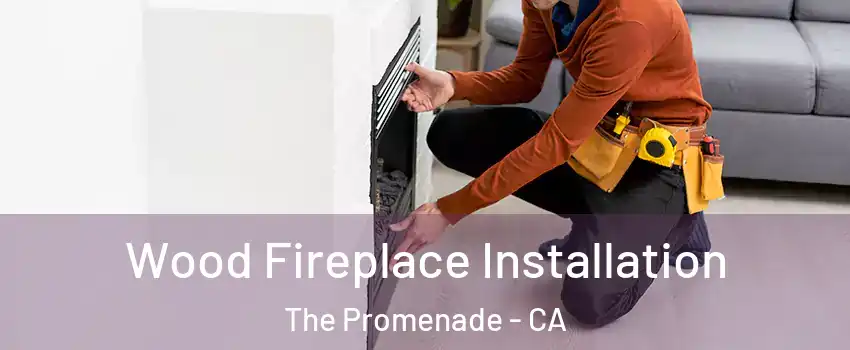 Wood Fireplace Installation The Promenade - CA