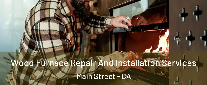Wood Furnace Repair And Installation Services Main Street - CA