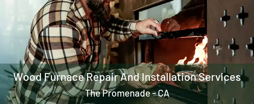 Wood Furnace Repair And Installation Services The Promenade - CA