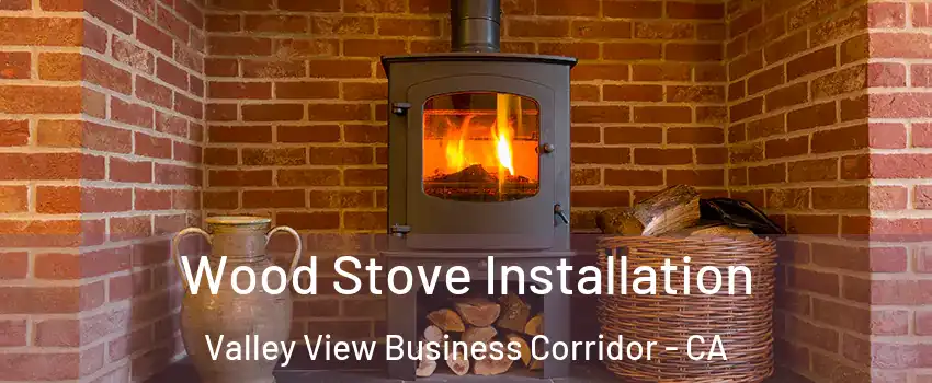 Wood Stove Installation Valley View Business Corridor - CA