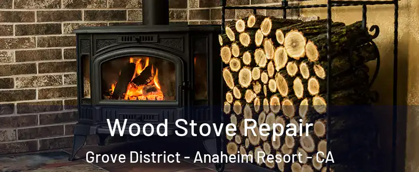 Wood Stove Repair Grove District - Anaheim Resort - CA