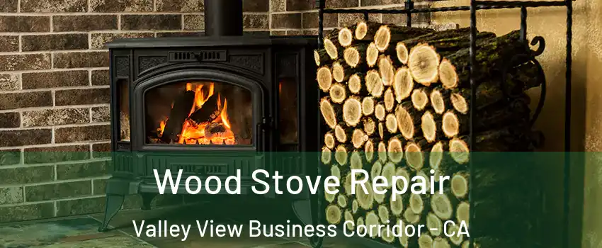 Wood Stove Repair Valley View Business Corridor - CA